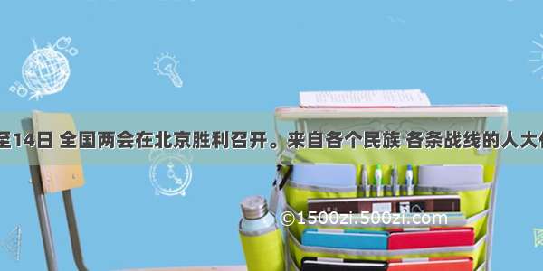 3月3日至14日 全国两会在北京胜利召开。来自各个民族 各条战线的人大代表和政