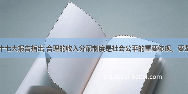 解答题党的十七大报告指出 合理的收入分配制度是社会公平的重要体现。要坚持和完善按