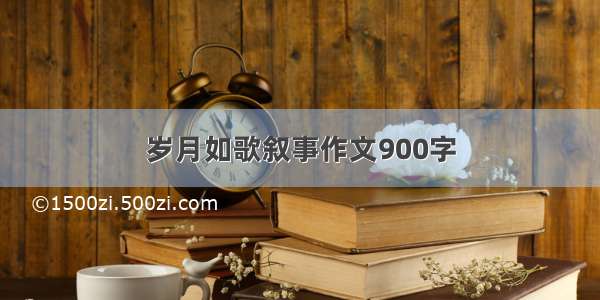 岁月如歌叙事作文900字