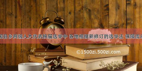 在的全国县乡两级人大代表换届选举中 各地根据新修订的选举法 保障流动人口参