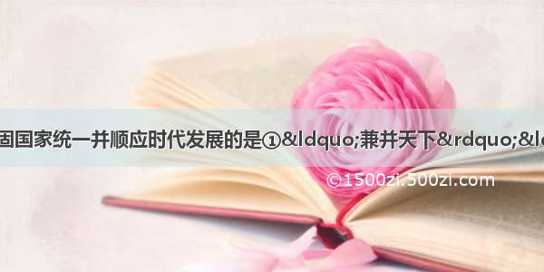 下列秦始皇的举措 旨在巩固国家统一并顺应时代发展的是①&ldquo;兼并天下&rdquo;&ldquo;设置郡县&rdquo;  