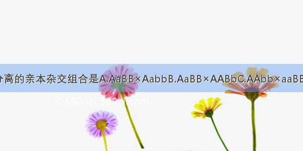 后代出现性状分离的亲本杂交组合是A.AaBB×AabbB.AaBB×AABbC.AAbb×aaBBD.AaBB×AABB