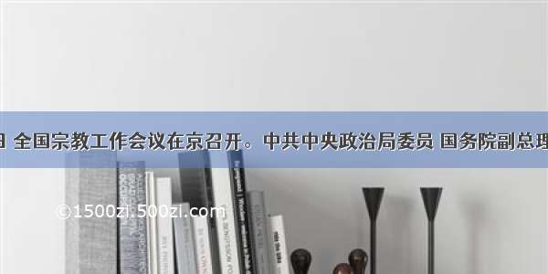 1月12日 全国宗教工作会议在京召开。中共中央政治局委员 国务院副总理回良玉