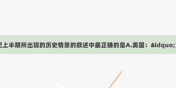 下列对各国在19世纪上半期所出现的历史情景的叙述中最正确的是A.美国：&ldquo;旅行者号&rdquo;机