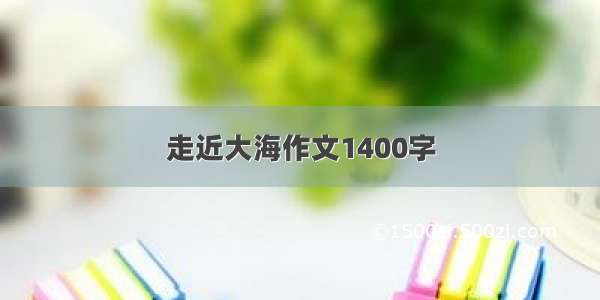 走近大海作文1400字