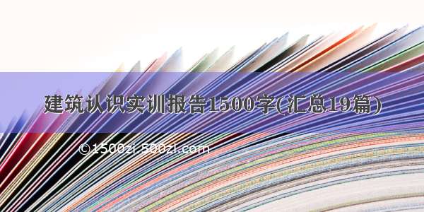 建筑认识实训报告1500字(汇总19篇)