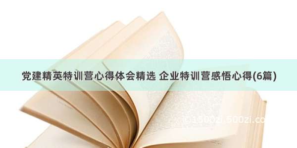 党建精英特训营心得体会精选 企业特训营感悟心得(6篇)