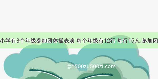 单选题六一小学有3个年级参加团体操表演 每个年级有12行 每行15人.参加团体操表演的